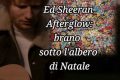 Ed Sheeran Afterglow: brano sotto l'albero di Natale