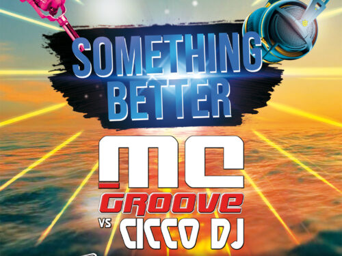 “Something Better”, il nuovo singolo di MC Groove vs Cicco Dj:”non fermarti davanti le difficoltà, ma superale a testa alta per raggiungere il tuo obiettivo”