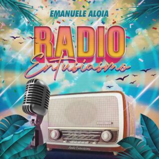 “RADIO ENTUSIASMO”, IL NUOVO SINGOLO DI EMANUELE ALOIA: ESCE VENERDÌ 1° LUGLIO 