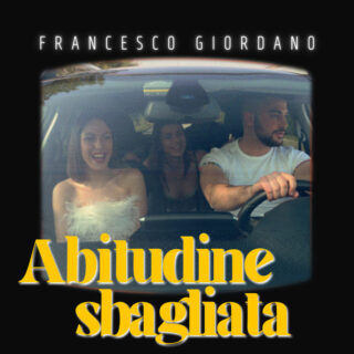 “Abitudine sbagliata”, il nuovo singolo di Francesco Giordano: in radio dal 3 Giugno