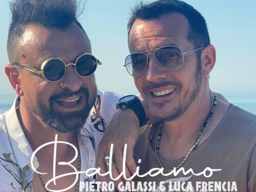 PIETRO GALASSI & LUCA FRENCIA “BALLIAMO” ….IL DESIDERIO DI RITORNARE ALLA NORMALITÀ NELLA VITA QUOTIDIANA