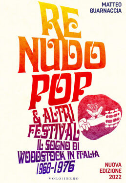 IN LIBRERIA VOLOLIBERO EDIZIONI: “RE NUDO POP & ALTRI FESTIVAL – IL SOGNO DI WOODSTOCK IN ITALIA 1968 1976” DI MATTEO GUARNACCIA