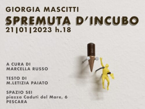 GIORGIA MASCITTI. SPREMUTA D’INCUBO – Mostra d’arte contemporanea a cura di Marcella Russo: dal 21 gennaio  al 26 febbraio 2023