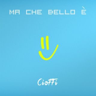 Venerdì 20 gennaio esce “MA CHE BELLO È”: il nuovo singolo del cantautore pop CIOFFI