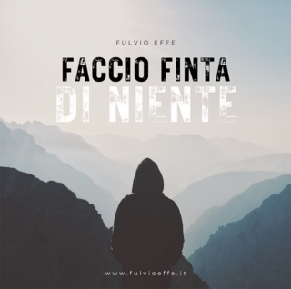 FACCIO FINTA DI NIENTE è il nuovo singolo di FULVIO EFFE 