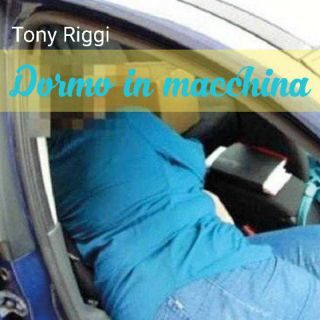 Tony Riggi – Dormo in macchina (Radio Date: 28-02-2023)