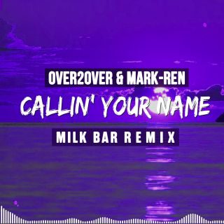 OVER2OVER & MARK-REN – Callin’ Your Name (Milk Bar Remix) (Radio Date: 03-03-2023)
