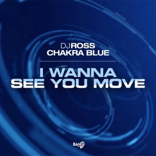 DJ ROSS, CHAKRA BLUE – I Wanna See You Move (Radio Date: 18-04-2023)