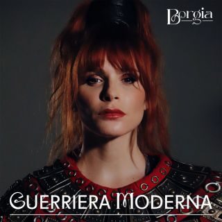 Borgia – Guerriera moderna (Radio Date: 14-04-2023)