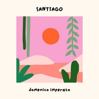 SANTIAGO, in radio e in digitale, il nuovo singolo di Domenico Imperato