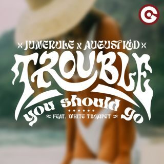 JUNERULE, AUGUSTKID – Trouble (You Should Go) (feat. White Trumpet) (Radio Date: 21-04-2023)