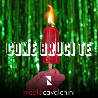 Nicolò Cavalchini – Come bruci te (Radio Date: 05-05-2023)