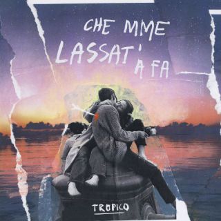TROPICO - Che Mme Lassat' A Fa (Radio Date: 18-07-2023)