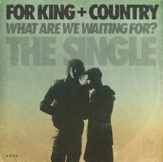 For King + Country – What Are We Waiting For? (The Single) (Radio Date: 13-09-2023)
